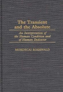 The Transient and the Absolute : An Interpretation of the Human Condition and of Human Endeavor