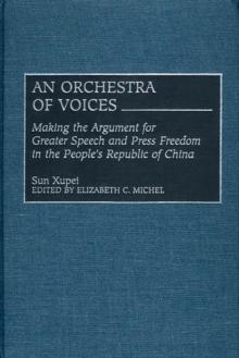 An Orchestra of Voices : Making the Argument for Greater Speech and Press Freedom in the People's Republic of China