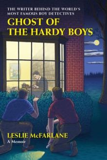 Ghost of the Hardy Boys : The Writer Behind the Worlds Most Famous Boy Detectives