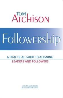 Followership: A Practical Guide to Aligning Leaders and Followers