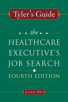 Tyler's Guide: The Healthcare Executive's Job Search, Fourth Edition