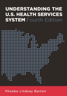 Understanding the U.S. Health Services System, Fourth Edition