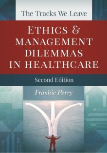 The Tracks We Leave:  Ethics and Management Dilemmas in Healthcare, Second Edition