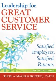 Leadership for Great Customer Service: Satisfied Employees, Satisfied Patients, Second Edition