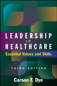 Leadership in Healthcare: Essential Values and Skills, Third Edition