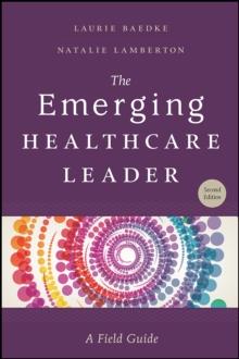 The Emerging Healthcare Leader: A Field Guide, Second Edition