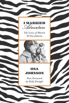 I Married Adventure : The Lives of Martin and Osa Johnson