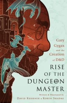 Rise of the Dungeon Master (Illustrated Edition) : Gary Gygax and the Creation of D&D