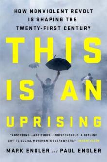 This Is an Uprising : How Nonviolent Revolt Is Shaping the Twenty-First Century