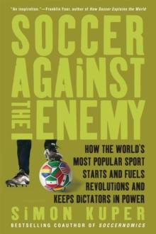 Soccer Against the Enemy : How the World's Most Popular Sport Starts and Fuels Revolutions and Keeps Dictators in Power