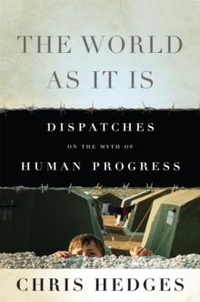 The World As It Is : Dispatches on the Myth of Human Progress