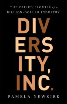 Diversity, Inc. : The Failed Promise of a Billion-Dollar Business