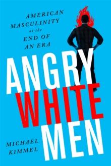 Angry White Men, 2nd Edition : American Masculinity at the End of an Era