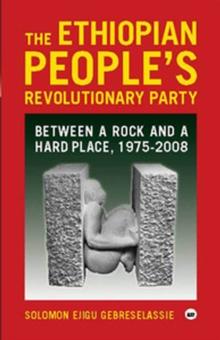 The Ethiopian People's Revolutionary Party : Between a Rock and a Hard Place, 1975-2008