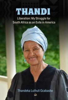 Thandi, Liberation : My Struggle for South Africa as an Exile in America