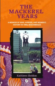 The Mackerel Years : A Memoir of War, Hunger, and Women's History in 1980s Mozambique