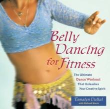 Belly Dancing for Fitness : The Ultimate Dance Workout That Unleashes Your Creative Spirit