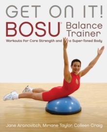 Get On It! : BOSU(R) Balance Trainer Workouts for Core Strength and a Super Toned Body