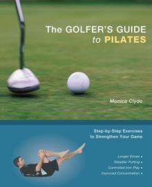 The Golfer's Guide to Pilates : Step-by-Step Exercises to Strengthen Your Game