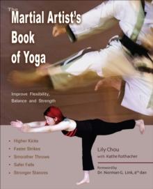 The Martial Artist's Book of Yoga : Improve Flexibility, Balance and Strength for Higher Kicks, Faster Strikes, Smoother Throws, Safer Falls and Stronger Stances