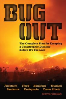 Bug Out : The Complete Plan for Escaping a Catastrophic Disaster Before It's Too Late