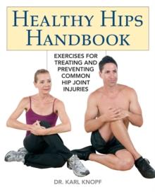 Healthy Hips Handbook : Exercises for Treating and Preventing Common Hip Joint Injuries