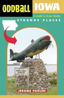 Oddball Iowa : A Guide to Some Really Strange Places