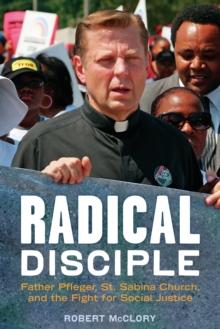 Radical Disciple : Father Pfleger, St. Sabina Church, and the Fight for Social Justice