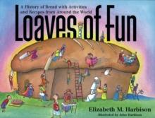 Loaves of Fun : A History of Bread with Activities and Recipes from Around the World