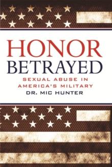 Honor Betrayed : Sexual Abuse in America's Military