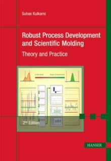 Robust Process Development and Scientific Molding : Theory and Practice