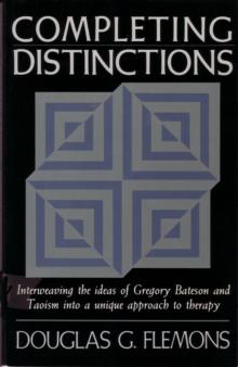 Completing Distinctions : Interweaving the Ideas of Gregory Bateson and Taoism into a unique approach to therapy