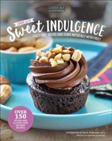 Chef AJs Sweet Indulgence : Guilt-Free Treats Sweetened Naturally with Fruit