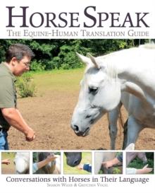 Horse Speak: An Equine-Human Translation Guide : Conversations with Horses in Their Language