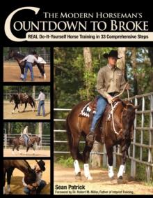 The Modern Horseman's Countdown to Broke : Real Do-It-Yourself Horse Training in 33 Comprehensive Steps