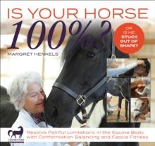 Is Your Horse 100%? : Resolve Painful Limitations in the Equine Body with Conformation Balancing and Fascia Fitness