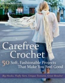 Carefree Crochet : 50 Soft, Fashionable Projects That Make You Feel Good