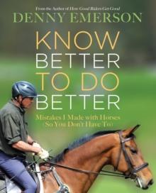 Know Better to Do Better : Mistakes I Made with Horses (So You Don't Have To)