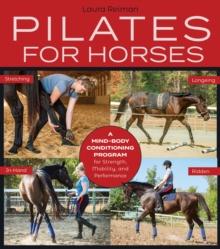 Pilates for Horses : A Mind-Body Conditioning Program for Strength, Mobility, and Performance