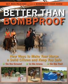 Better Than Bombproof : New Ways to Make Your Horse a Solid Citizen and Keep You Safe on the Ground, In the Arena and On the Trail