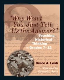 "Why Won't You Just Tell Us the Answer?" : Teaching Historical Thinking in Grades 7-12