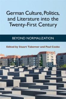 German Culture, Politics, and Literature into the Twenty-First Century : Beyond Normalization