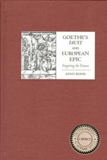 Goethe's <I>Faust</I> and European Epic : Forgetting the Future