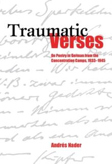 Traumatic Verses : On Poetry in German from the Concentration Camps, 1933-1945