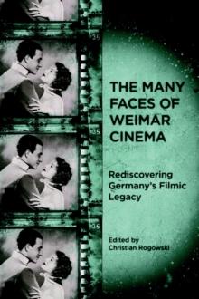 The Many Faces of Weimar Cinema : Rediscovering Germany's Filmic Legacy