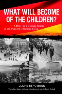 What Will Become of the Children? : A Novel of a German Family in the Twilight of Weimar Berlin