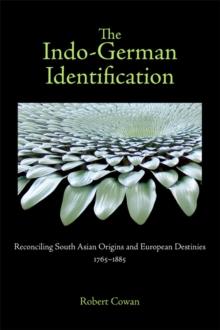 The Indo-German Identification : Reconciling South Asian Origins and European Destinies, 1765-1885