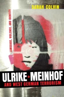 Ulrike Meinhof and West German Terrorism : Language, Violence, and Identity