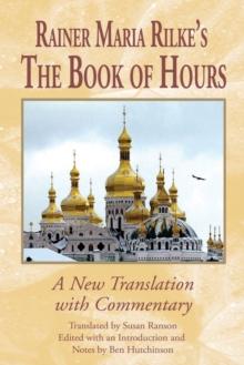 Rainer Maria Rilke's <I>The Book of Hours</I> : A New Translation with Commentary