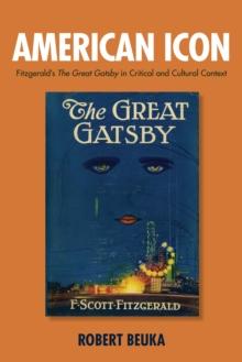 American Icon : Fitzgerald's <I>The Great Gatsby</I> in Critical and Cultural Context